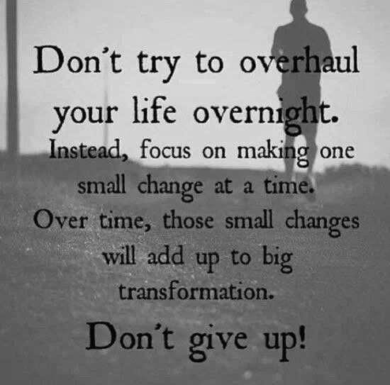 ... small changes will add up to big transformation . Donâ€™t Give Up