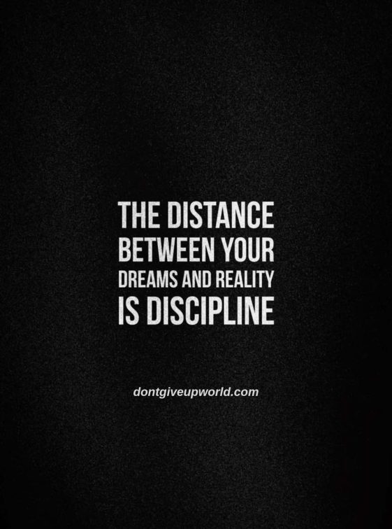 The Distance Between Your Dreams And Reality Is Discipline Dont Give