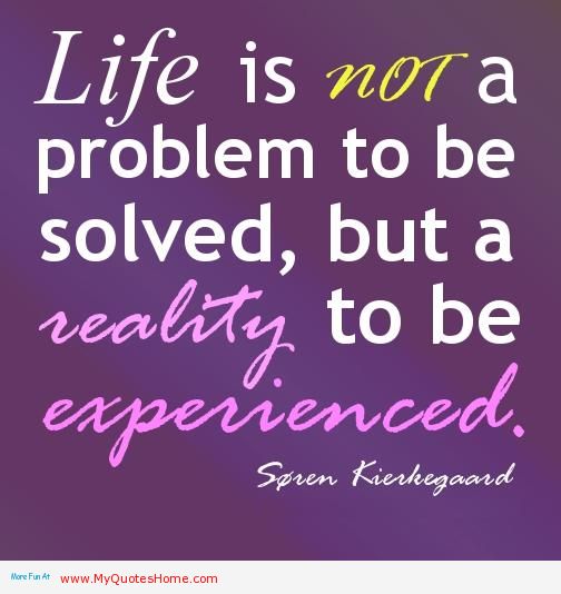 Motivational Quote On Life Life Is Not A Problem To Be Solved But A