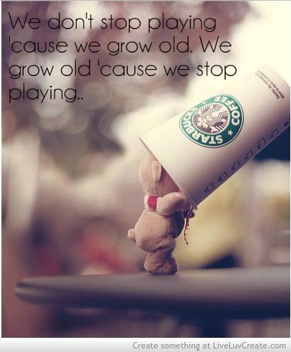 Wallpaper with Life Lesson Quotes: We don't stop playing cause we grow old  - Dont Give Up World