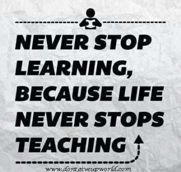 Quote Never Stop Learning Because Life Never Stops Teaching - Dont Give ...