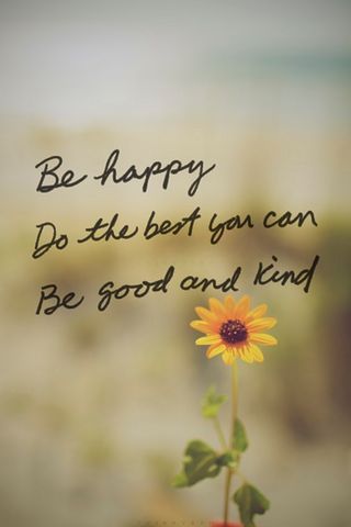 Quote Be Happy , Do the Best you can , Be Good and Kind