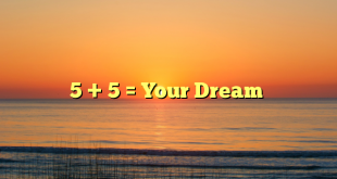 5 + 5 = Your Dream