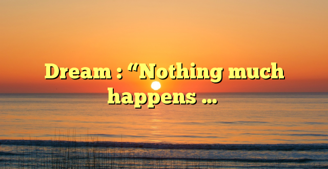 Dream : “Nothing much happens …