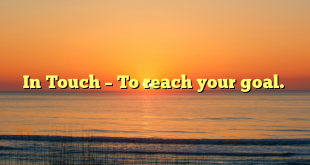 In Touch – To reach your goal.