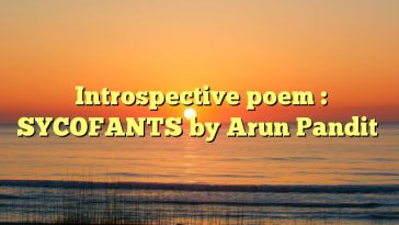 Introspective poem : SYCOFANTS by Arun Pandit