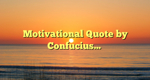 Motivational Quote by Confucius…