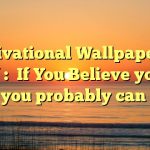 Motivational Wallpaper on Belief :  If You Believe you can you probably can