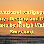 Motivational wallpaper on Destiny : Destiny and Decide Quote by (Ralph Waldo Emerson)