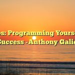 Videos: Programming Yourself for Success -Anthony Galie