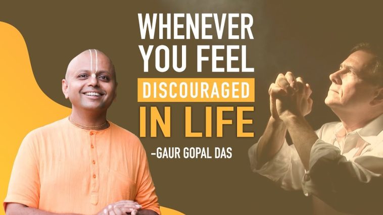 Whenever you feel discouraged in life by Gaur Gopal Das@Dontgiveupworld