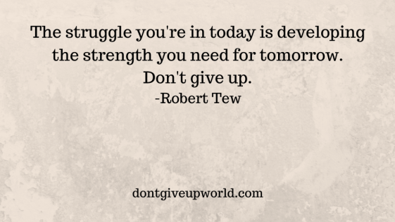 Quote on Don't Give Up by Robert Tew is to motivate us to work for making our present better. As our present decides our future,