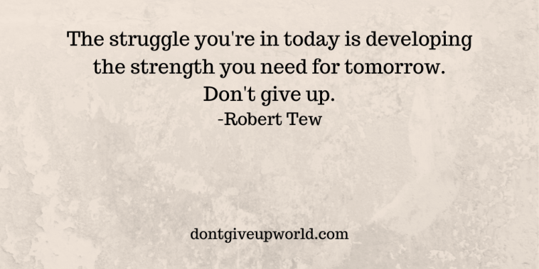 Quote on Don't Give Up by Robert Tew is to motivate us to work for making our present better. As our present decides our future,