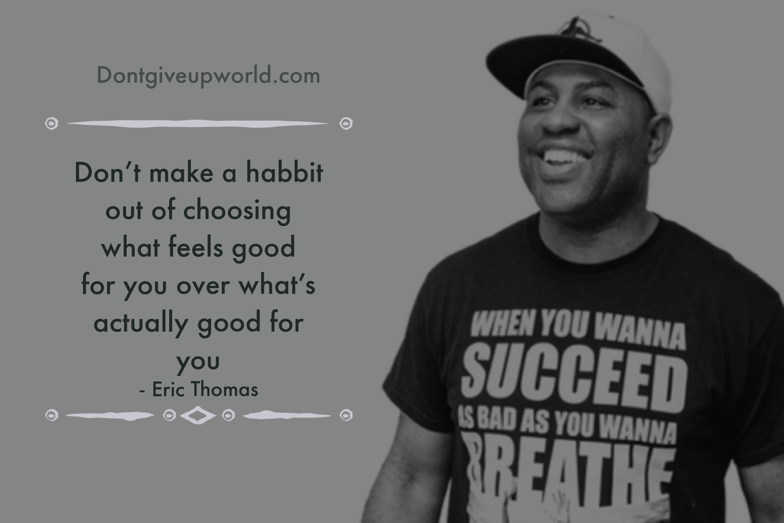 Eric Thomas Quote - Dont make a habit of choosing what feels good for you over whats actually good for you.