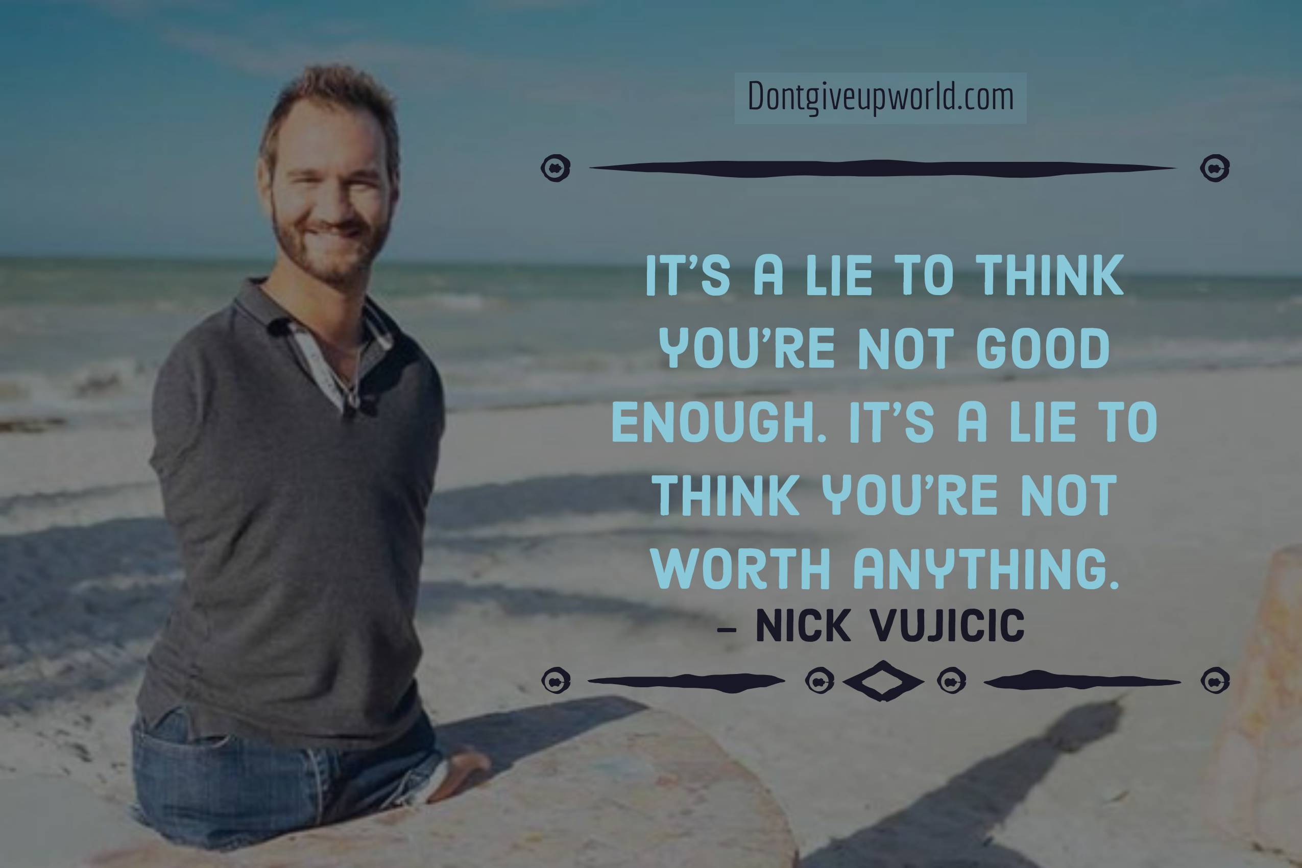 Nick Vujicic Quote - Its a lie to think that you are not good enough and you are not worth anything.