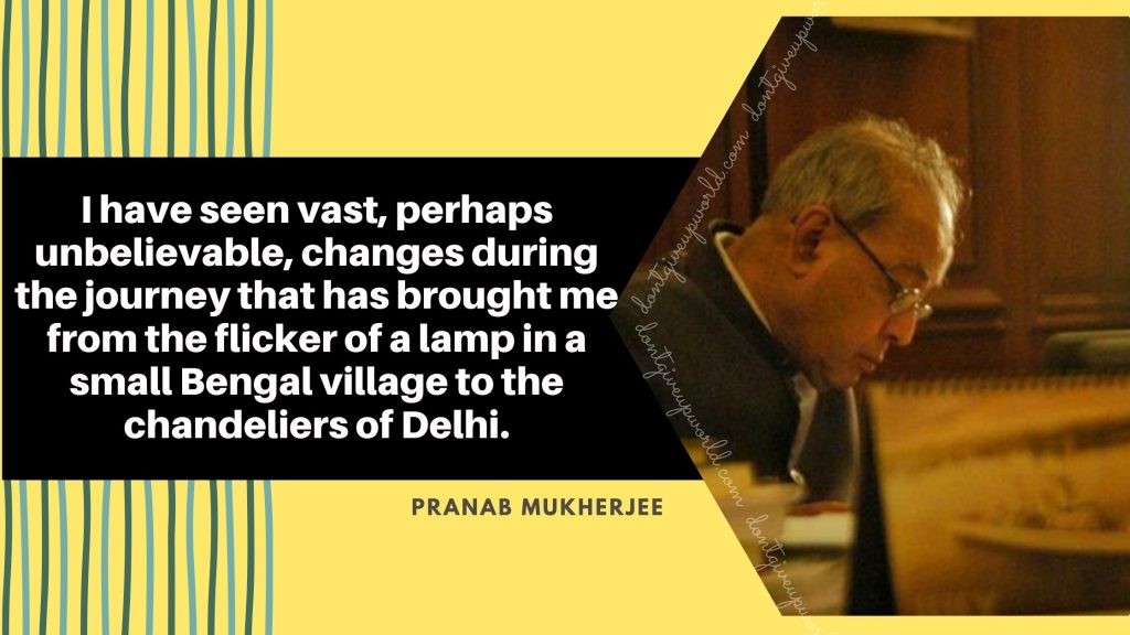 Pranab Mukherjee image and Quotes - I have seen vast perhaps unbelievable changes during the journey