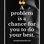 A problem is a chance for you to do your best