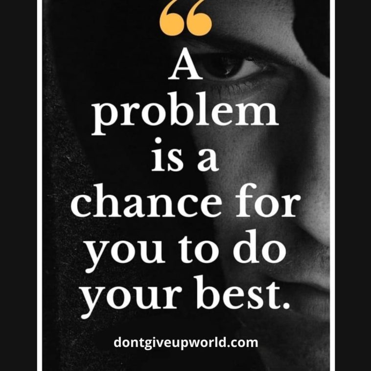 A problem is a chance for you to do your best
