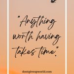 Anything Worth Having Takes Time