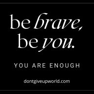 Be Brave, Be You, You Are Enough