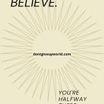 Believe and You Are Halfway There