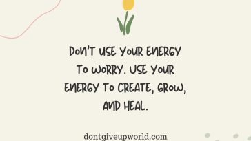 Dont Use Your Energy To Worry use Your Energy to Create Grow & Heal