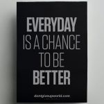 Everyday is a Chance to be Better