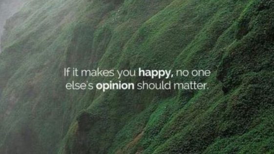 If It Makes You Happy then no one else opinion should Matter