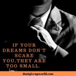 If Your Dreams Do Not Scare You Then They Are Too Small