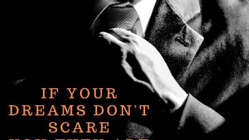 If Your Dreams Do Not Scare You Then They Are Too Small