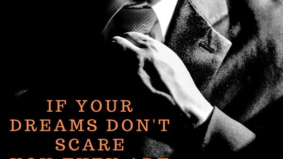 If Your Dreams Do Not Scare You Then They Are Too Small