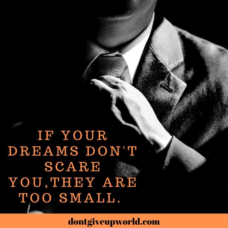 If Your Dreams Do Not Scare You Then They Are Too Small