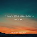 It Always Seems Impossible Until Its Done