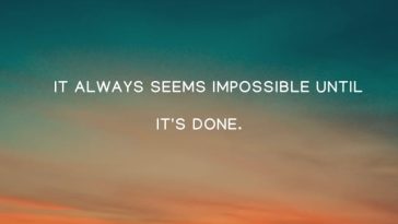 It Always Seems Impossible Until Its Done