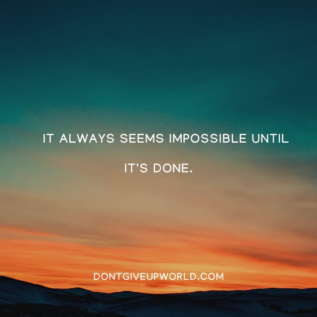 It Always Seems Impossible Until Its Done