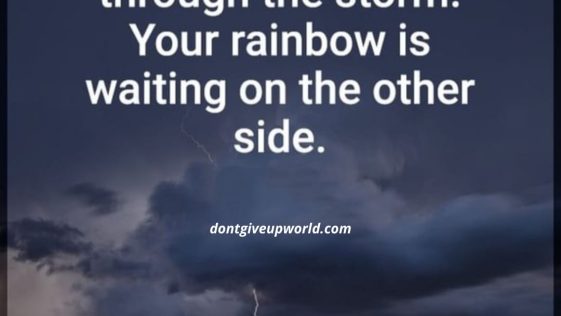 Keep walking through the storm. the rainbow is waiting on the other side