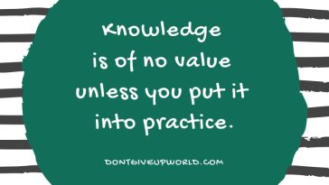 Knowledge is of no value unless you put it into practice