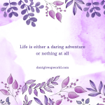Life is either a daring adventure or nothing at all