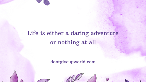 Life is either a daring adventure or nothing at all