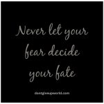 Never Let Your Fear Decide Your Fate