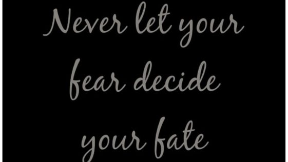 Never Let Your Fear Decide Your Fate