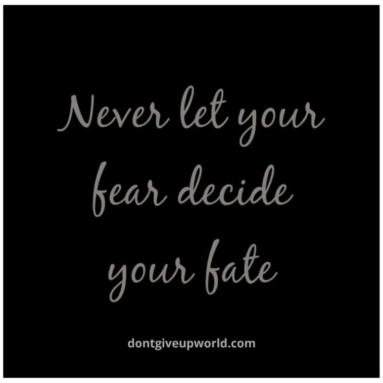 Never Let Your Fear Decide Your Fate
