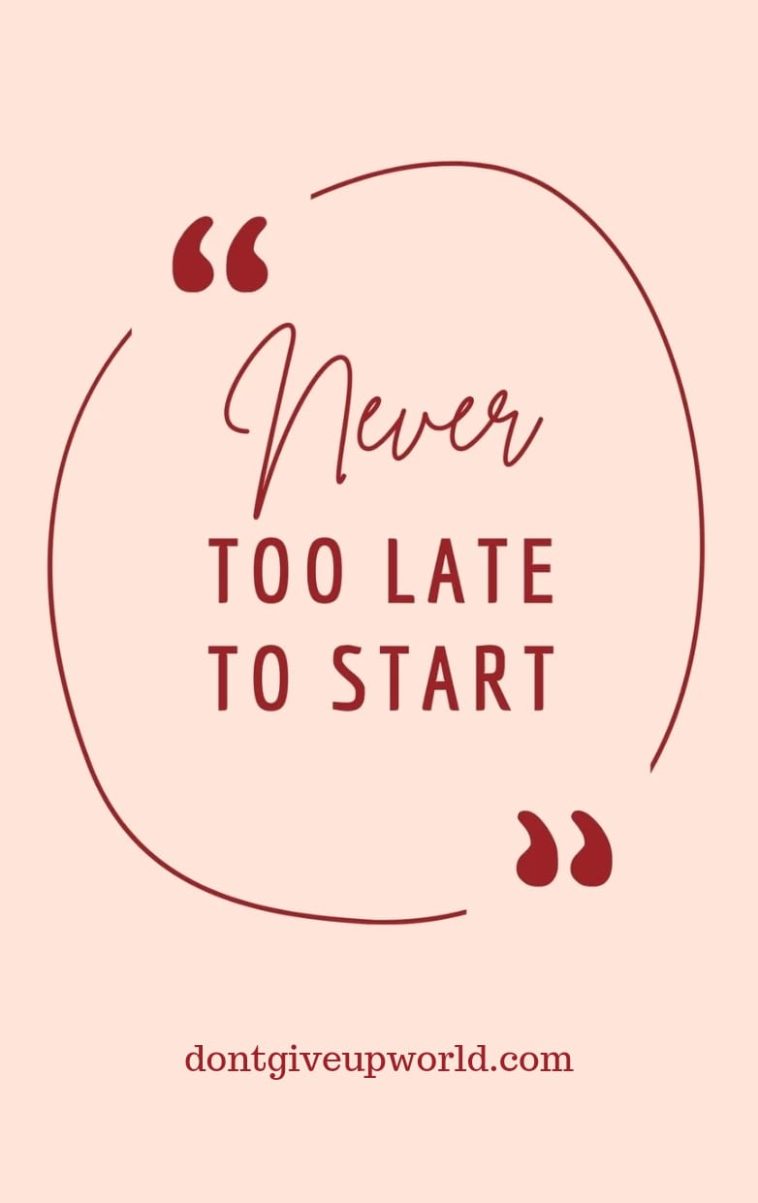 Never Too Late To Start