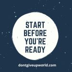 Start Before You are Ready