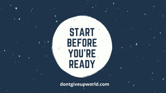 Start Before You are Ready