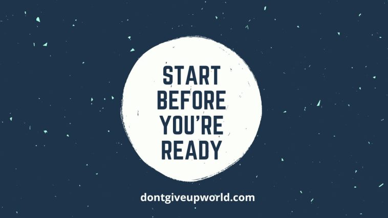 Start Before You are Ready