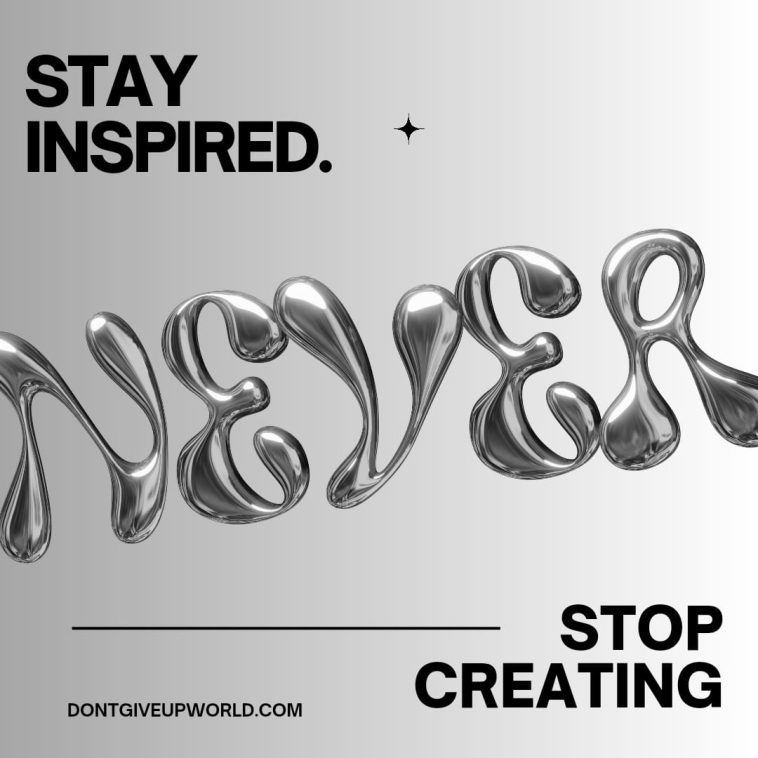 Stay Inspired Never Stop Creating