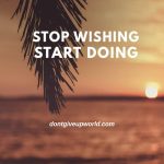 Stop Wishing Start Doing