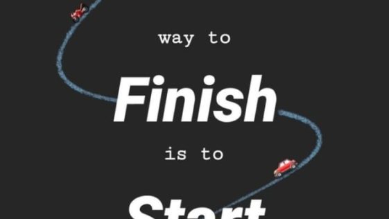 The Only Way to Finish is to Start