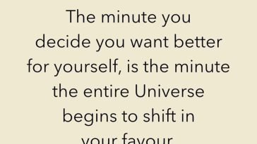 The minute you decide you want better for yourself, is the minute the entire Universe begins to shift in your favour